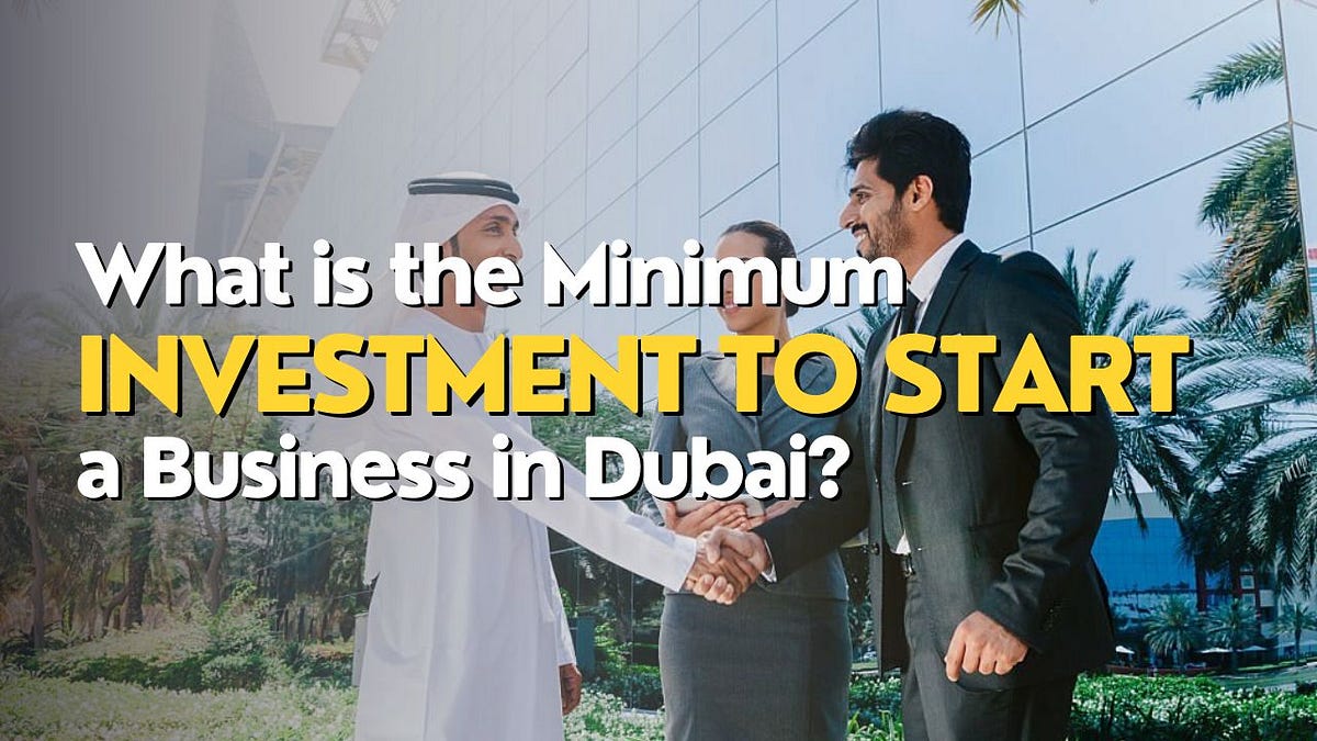 What is the minimum investment to start a business in Dubai?